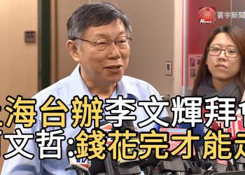上海台辦李文輝拜會柯文哲:錢花完才能走