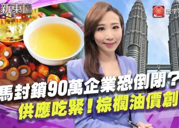 大馬封鎖90萬企業恐倒閉?供應吃緊.棕櫚油價創高
